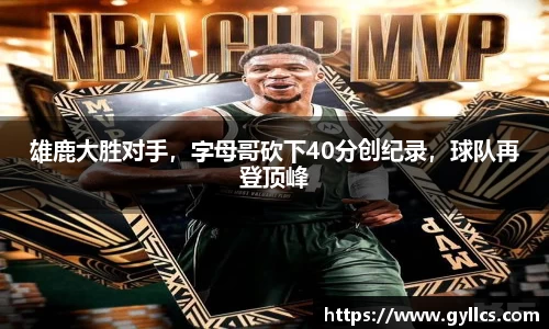 雄鹿大胜对手，字母哥砍下40分创纪录，球队再登顶峰