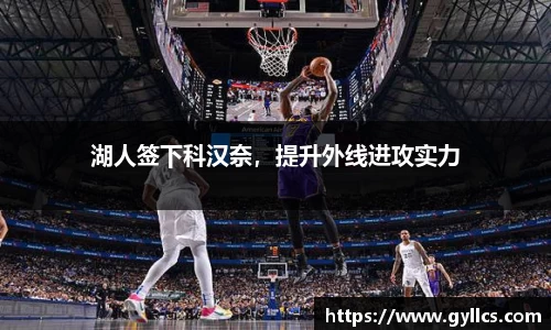 湖人签下科汉奈，提升外线进攻实力