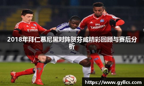 2018年拜仁慕尼黑对阵贺芬咸精彩回顾与赛后分析