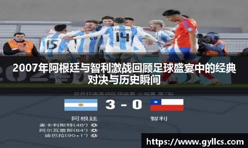 2007年阿根廷与智利激战回顾足球盛宴中的经典对决与历史瞬间